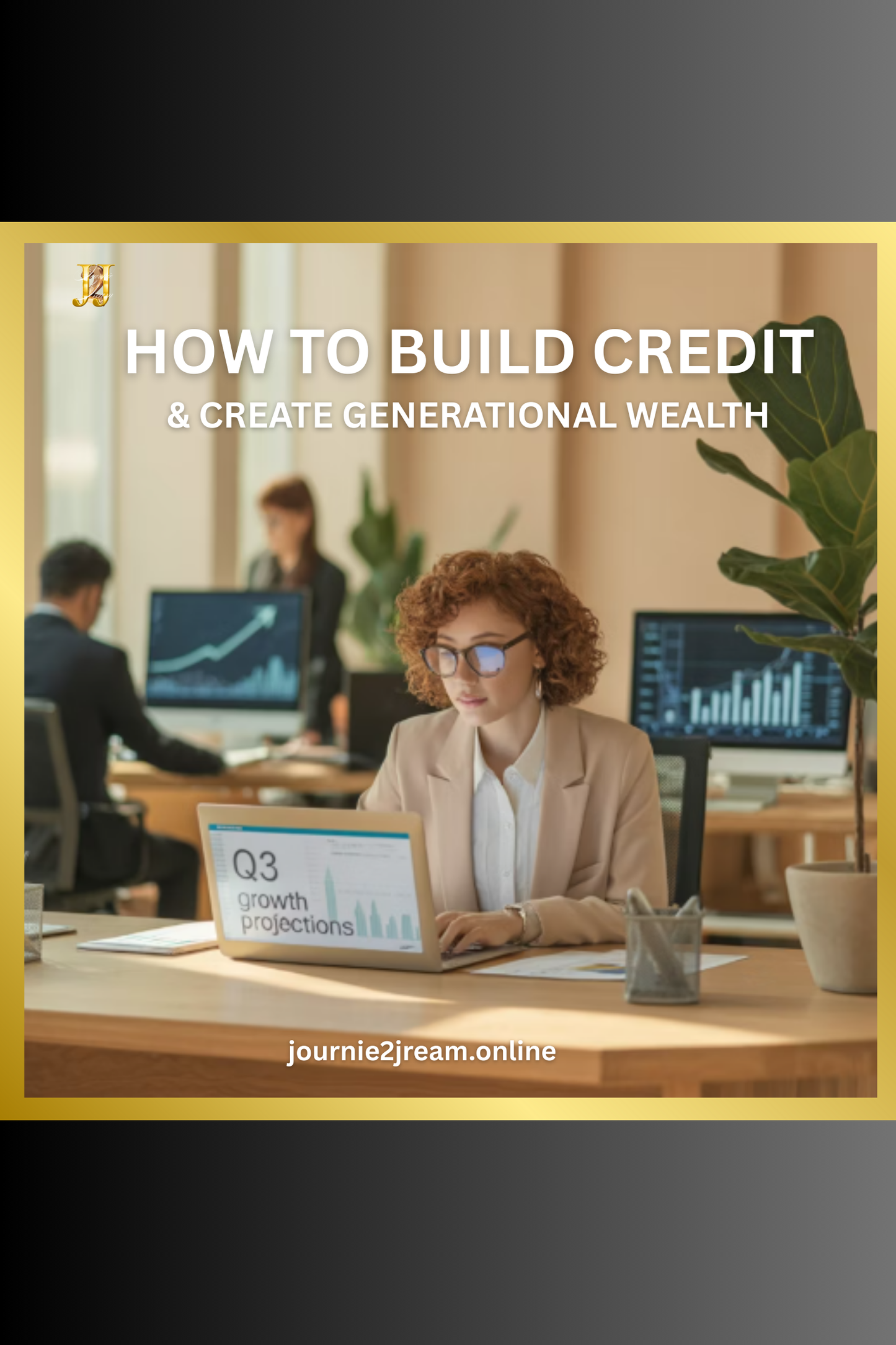 HOW TO BUILD CREDIT & CREATE GENERATIONAL WEALTH